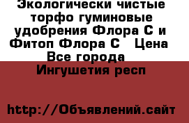 Экологически чистые торфо-гуминовые удобрения Флора-С и Фитоп-Флора-С › Цена ­ 50 - Все города  »    . Ингушетия респ.